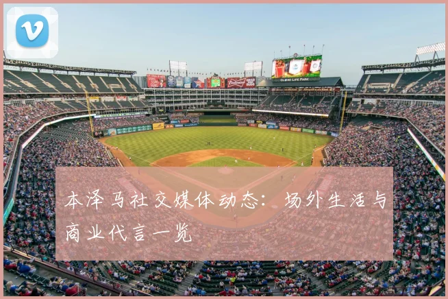 本泽马社交媒体动态:场外生活与商业代言一览